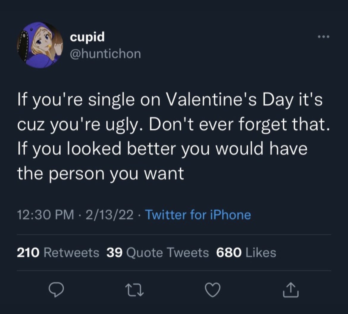 unhinged tweets - i m not okay twitter quotes - cupid If you're single on Valentine's Day it's cuz you're ugly. Don't ever forget that. If you looked better you would have the person you want 21322 Twitter for iPhone 210 39 Quote Tweets 680 22