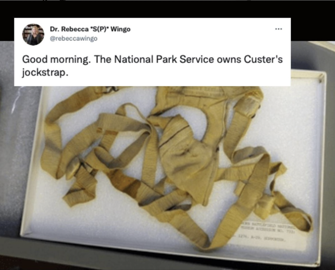 Snopes Facts - custer's jockstrap - Dr. Rebecca 'SP Wingo Good morning. The National Park Service owns Custer's jockstrap.