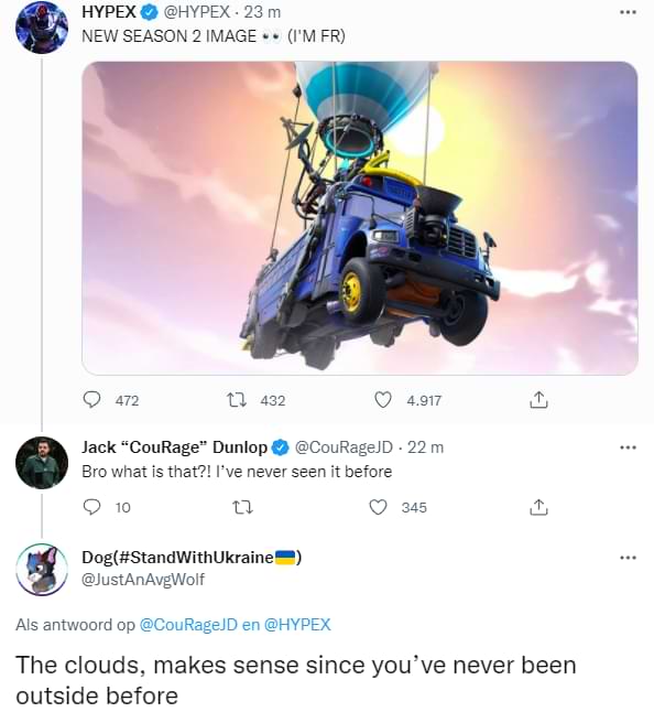 Painful Pictures - fortnite ukraine - Hypex 23 m New Season 2 Image .. I'M Fr 472 1432 4.917 Jack "Courage" Dunlop . 22 m Bro what is that?! I've never seen it before 10 27 345 Dog WithUkraine Als antwoord op en The clouds, makes sense since you've never 