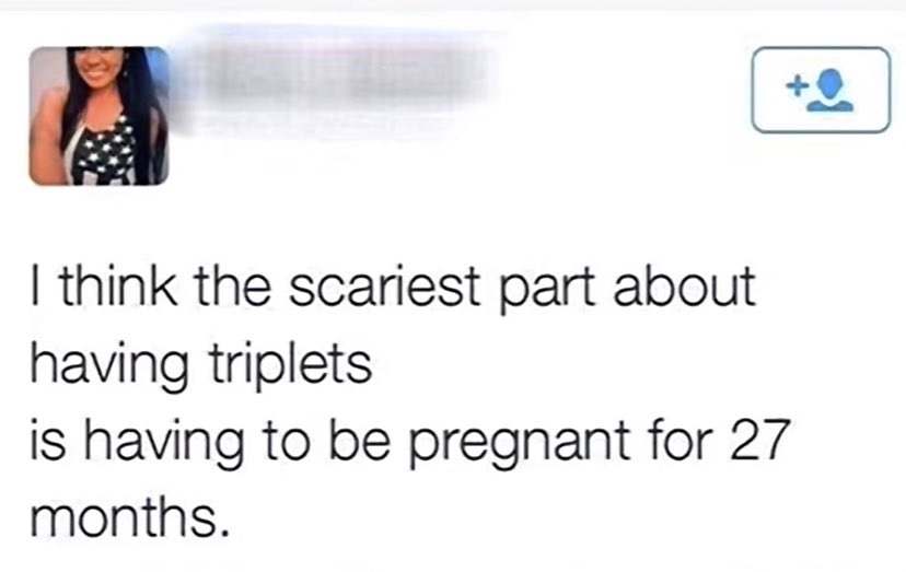 Painful Pictures - paper - I think the scariest part about having triplets is having to be pregnant for 27 months.