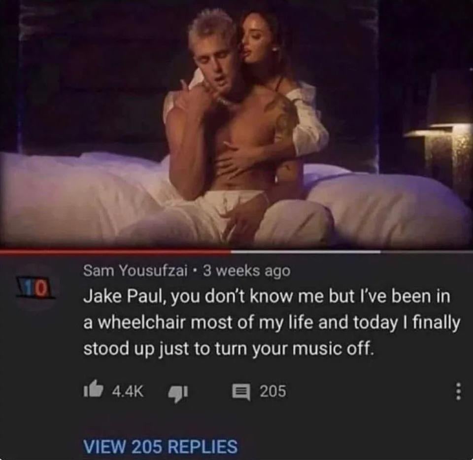 Painful Pictures - jake paul music meme - 10 Sam Yousufzai 3 weeks ago Jake Paul, you don't know me but I've been in a wheelchair most of my life and today I finally stood up just to turn your music off. 41 205 View 205 Replies