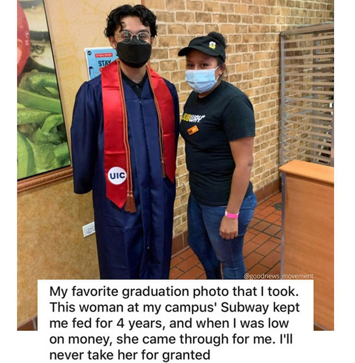 wholesome pics - subway graduation - Stay Subway Uic My favorite graduation photo that I took. This woman at my campus' Subway kept me fed for 4 years, and when I was low on money, she came through for me. I'll never take her for granted