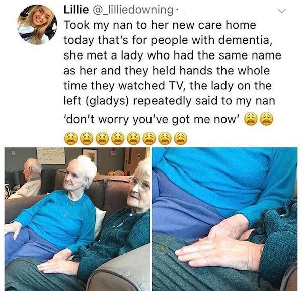 wholesome pics - human behavior - Pi Lillie. Took my nan to her new care home today that's for people with dementia, she met a lady who had the same name as her and they held hands the whole time they watched Tv, the lady on the left gladys repeatedly sai