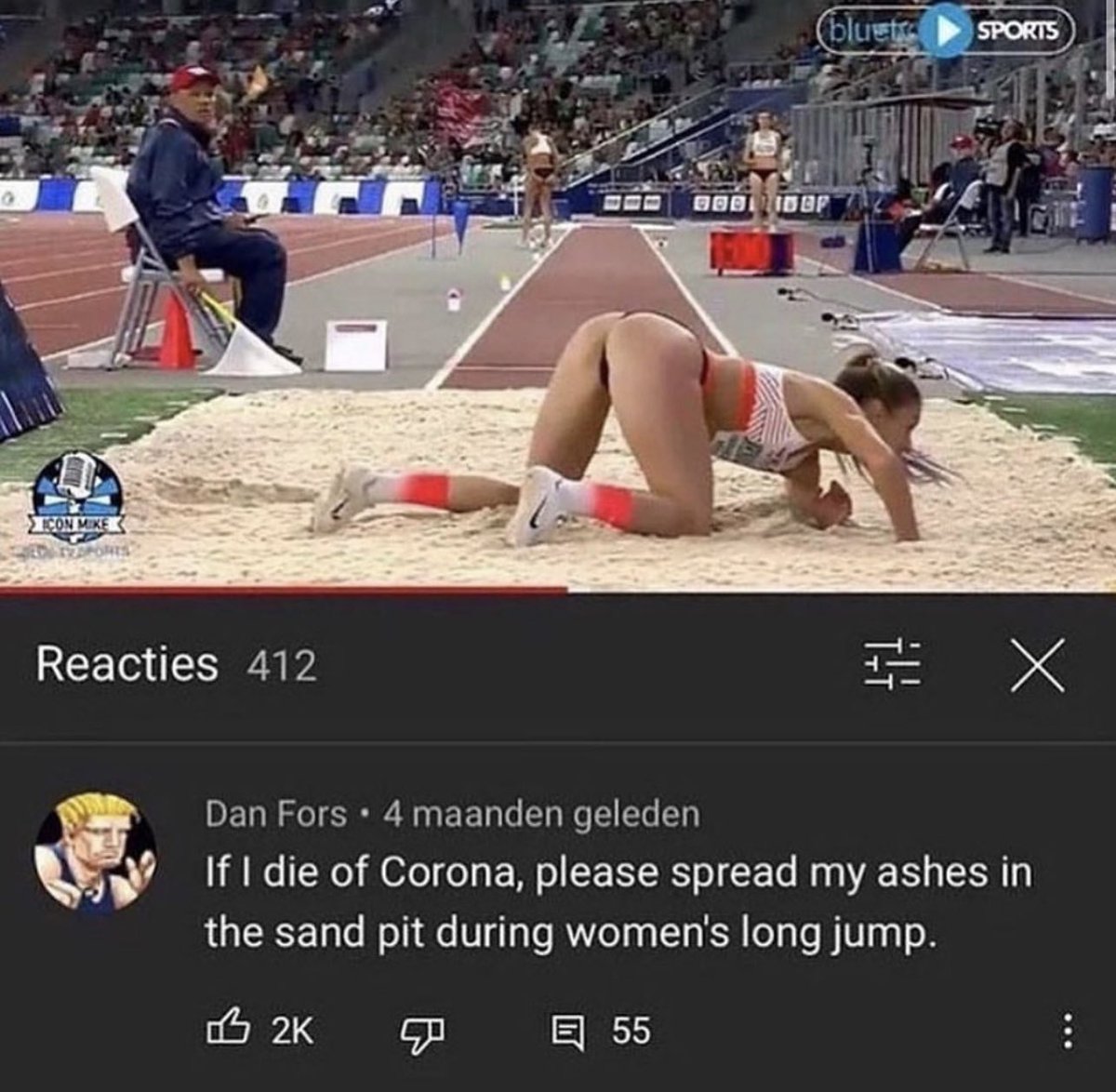 Insane YouTube Comments - womens long jump - Icon Mike Troports Reacties 412 bluetr Good Idup Sports Dan Fors 4 maanden geleden If I die of Corona, please spread my ashes in the sand pit during women's long jump. 2K E55