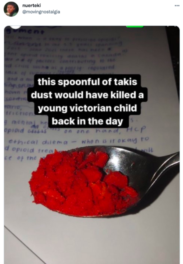 funny tweets - taki dust victorian child - nuerteki ment this spoonful of takis ing on how dust would have killed a vario, triction young victorian child mental he back in the day opioid cris45 on one hand, Hcp ethical dilema when is it okay to d opioid t