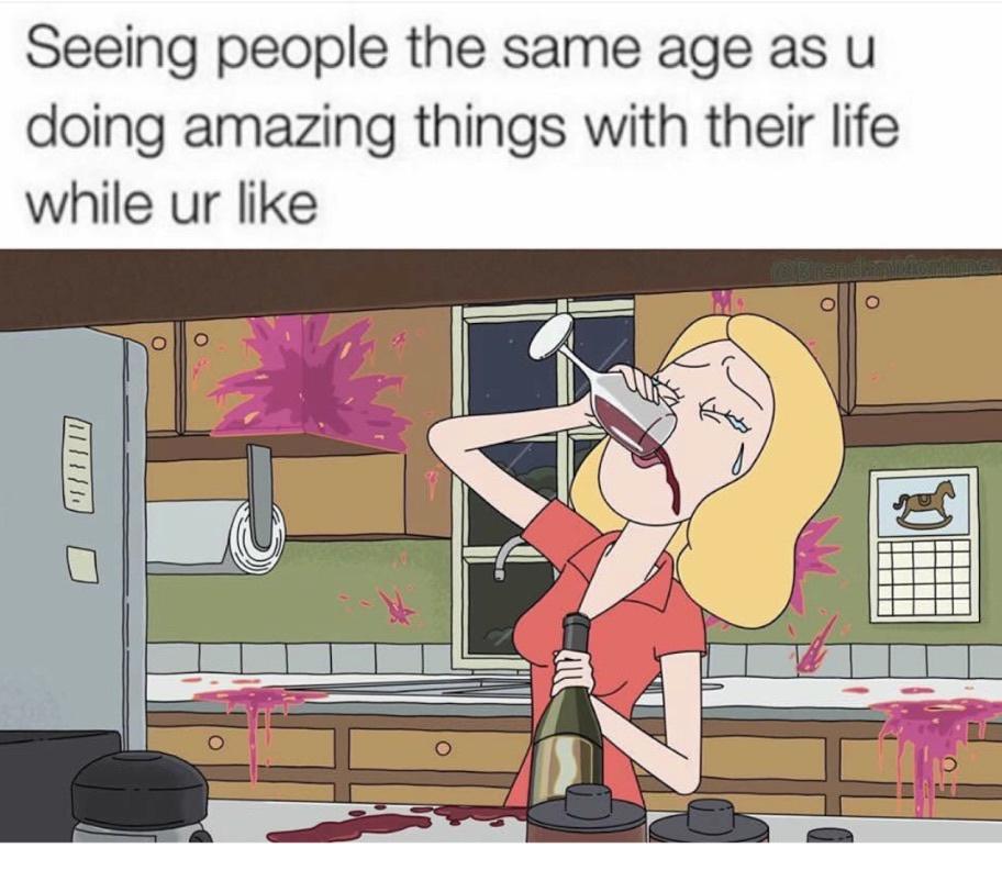 monday morning randomness - people same age meme - Seeing people the same age as u doing amazing things with their life while ur 1
