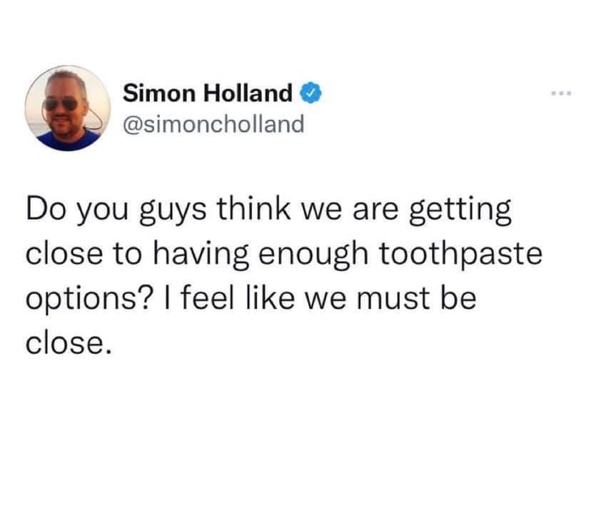 monday morning randomness - organization - Simon Holland Do you guys think we are getting close to having enough toothpaste options? I feel we must be close.