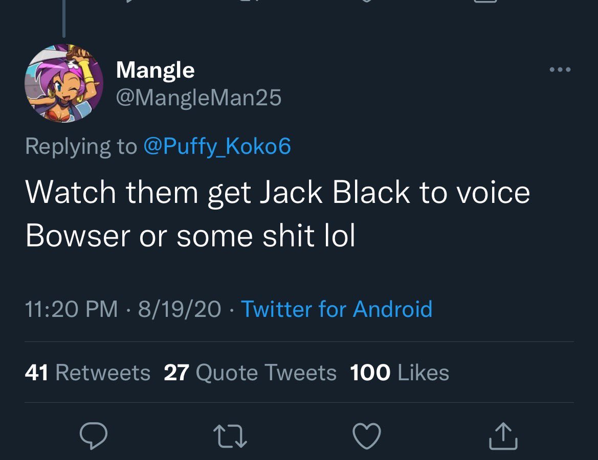 Posts that aged well - Mangle Watch them get Jack Black to voice Bowser or some shit lol 81920 Twitter for Android 41 27 Quote Tweets 100 & 27