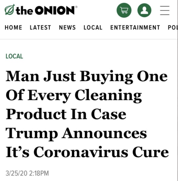 Posts that aged well - number - the Onion De 3 Home Latest News Local Entertainment Poi Local Man Just Buying One Of Every Cleaning Product In Case Trump Announces It's Coronavirus Cure 32520 Pm