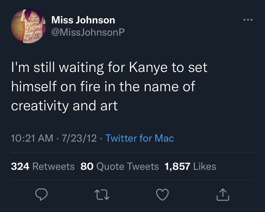 Posts that aged well - relationship no call no show meme - shals Miss Johnson JohnsonP Doolt I'm still waiting for Kanye to set himself on fire in the name of creativity and art 72312 Twitter for Mac 324 80 Quote Tweets 1,857 22
