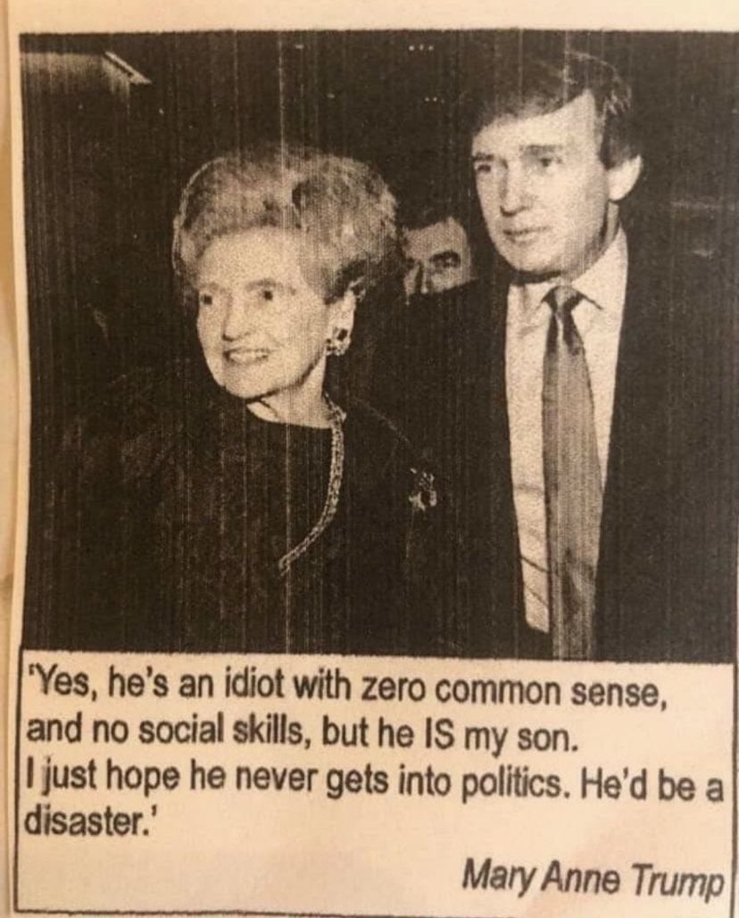 Posts that aged well - photograph - "Yes, he's an idiot with zero common sense, and no social skills, but he is my son. I just hope he never gets into politics. He'd be a disaster.' Mary Anne Trump