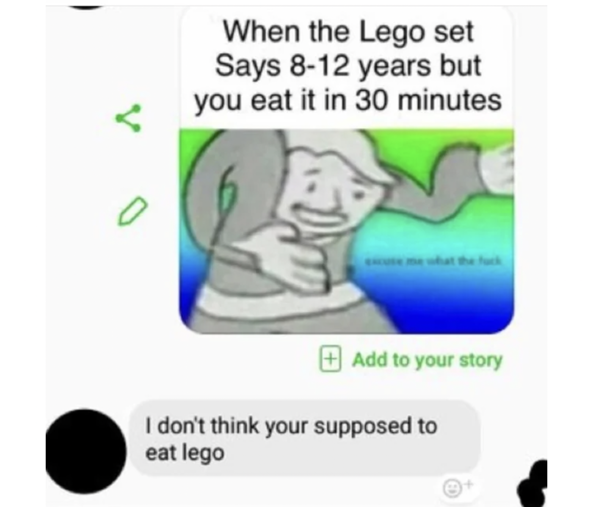 lego set says 8 12 years but you eat it in 30 minutes - When the Lego set Says 812 years but you eat it in 30 minutes Add to your story I don't think your supposed to eat lego