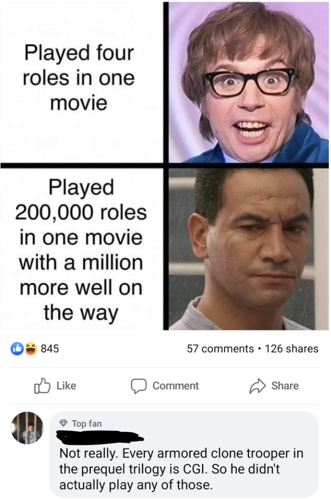 temura morrison funny - Played four roles in one movie Played 200,000 roles in one movie with a million more well on the way 845 57 . 126 Comment Top fan Not really. Every armored clone trooper in the prequel trilogy is Cgi. So he didn't actually play any