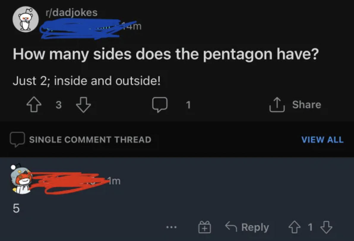 presentation zen - rdadjokes 14m How many sides does the pentagon have? Just 2; inside and outside! 0 3B I Single Comment Thread View All Am 5 B 6 818