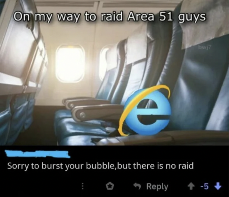 Missed Joke - internet explorer late meme - On my way to raid Area 51 guys Sorry to burst your bubble, but there is no raid 5