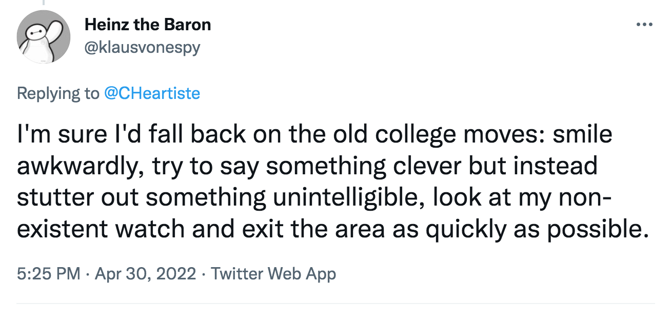 angle - ... Heinz the Baron I'm sure I'd fall back on the old college moves smile awkwardly, try to say something clever but instead stutter out something unintelligible, look at my non existent watch and exit the area as quickly as possible. Twitter Web 