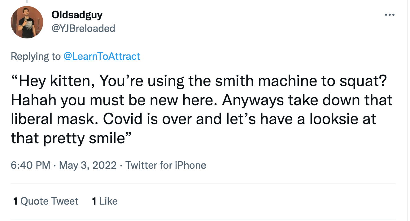 how would you open - social media customer service examples - ... Oldsadguy Hey kitten, You're using the smith machine to squat? Hahah you must be new here. Anyways take down that liberal mask. Covid is over and let's have a looksie at that pretty smile