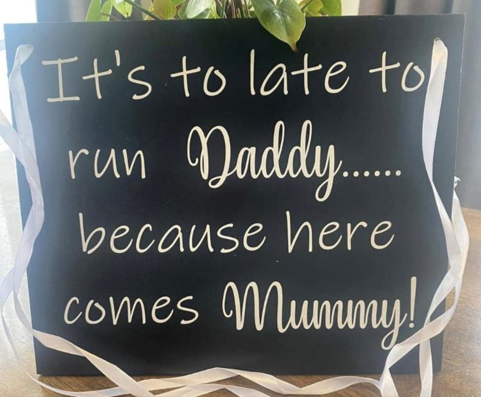 Trashy Weddings Moments - blackboard - run It's to late to Daddy.... because here comes Mummy!