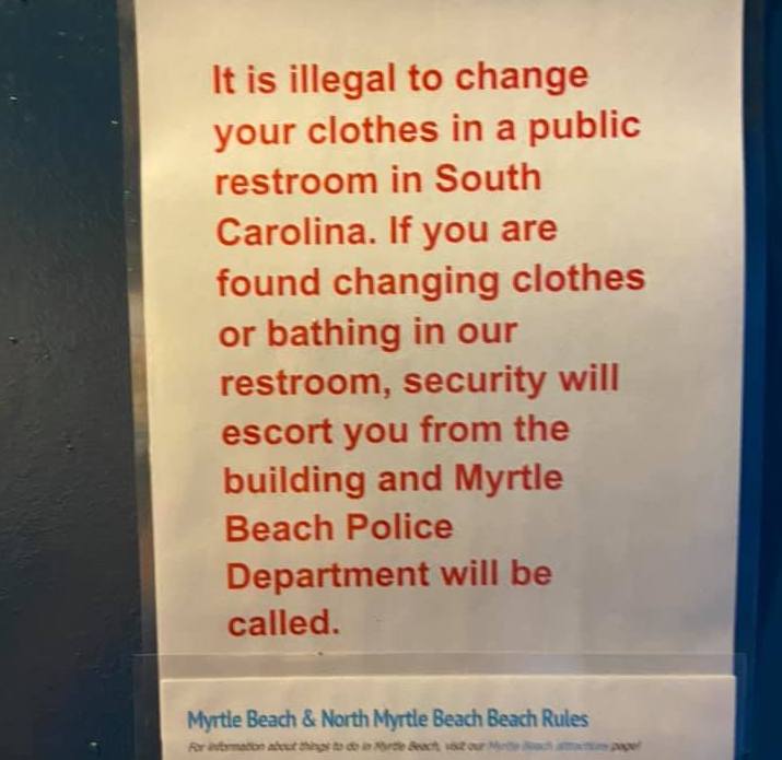 Horrible Management - ohio department of development - It is illegal to change your clothes in a public restroom in South Carolina. If you are found changing clothes or bathing in our restroom, security will escort you from the building and Myrtle Beach P