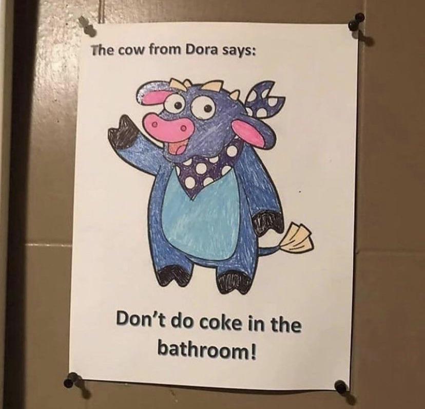 Horrible Management - cow from dora says meme - The cow from Dora says Don't do coke in the bathroom!