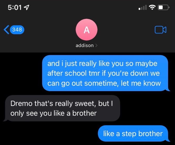 Dude's Taking L's Online - multimedia - 1 348 A addison > and i just really you so maybe after school tmr if you're down we can go out sometime, let me know Dremo that's really sweet, but I only see you a brother a step brother