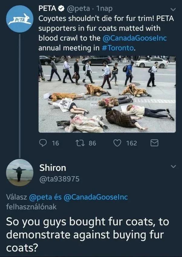 savage clapbacks - peta memes - Peta Peta 1nap Coyotes shouldn't die for fur trim! Peta supporters in fur coats matted with blood crawl to the Gooselnc annual meeting in . . 16 17 86 162 Shiron Vlasz s Gooselno felhasznlnak So you guys bought fur coats, t