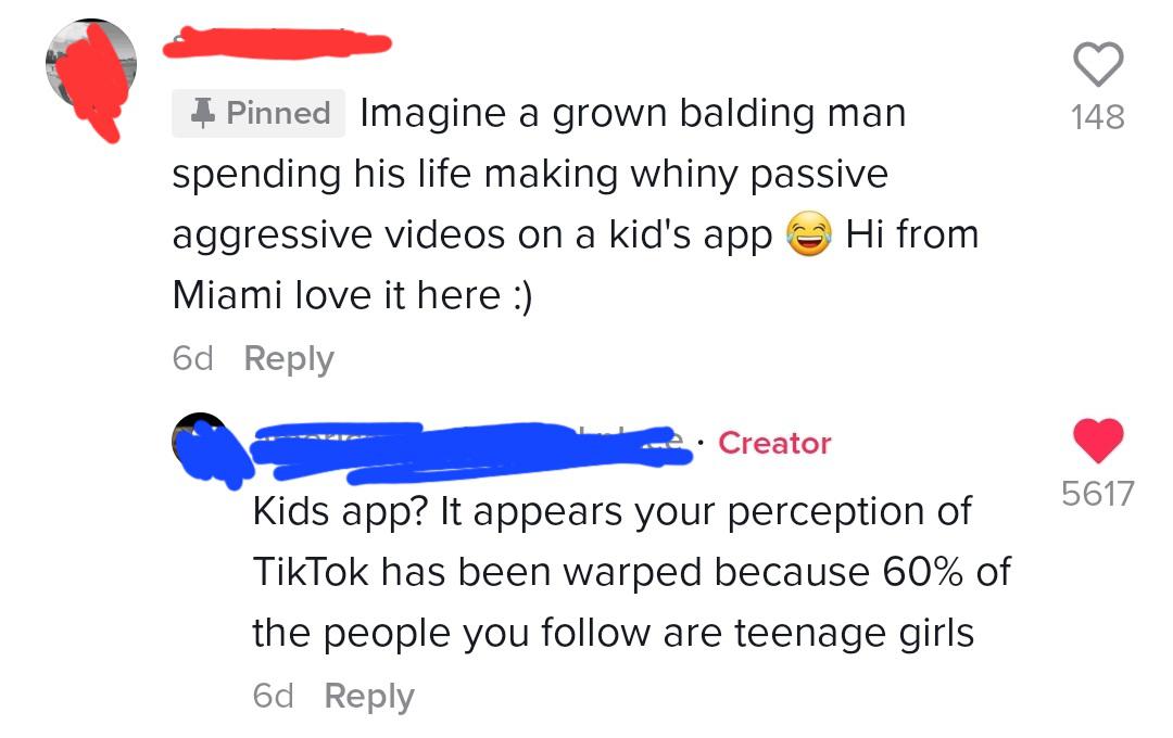 savage clapbacks - diagram - 148 Pinned Imagine a grown balding man spending his life making whiny passive aggressive videos on a kid's app Hi from Miami love it here 6d Creator 5617 Kids app? It appears your perception of TikTok has been warped because 6