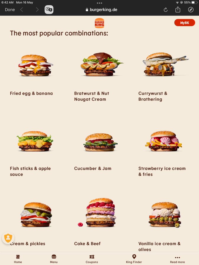 fake german whoppers - - Mon 16 May Done A burgerking.de Burger King The most popular combinations Fried egg & banana Bratwurst & Nut Nougat Cream Currywurst & Brathering Fish sticks & apple sauce Cucumber & Jam Strawberry ice cream & fries Cream & pickle