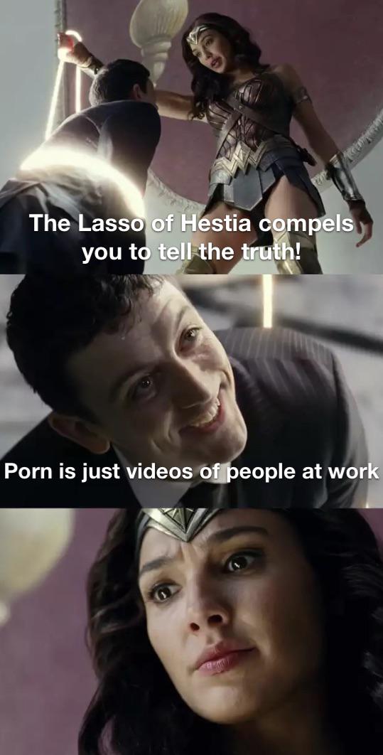 dank memes - interaction - The Lasso of Hestia compels you to tell the truth! Porn is just videos of people at work