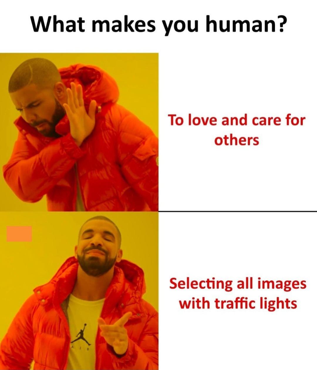dank memes - corona virus clean memes - What makes you human? To love and care for others Selecting all images with traffic lights all Air