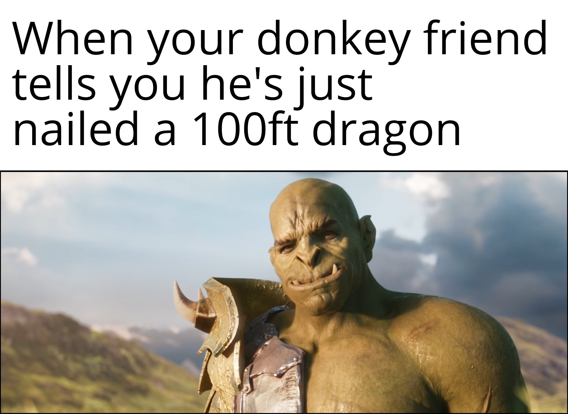 dank memes - When your donkey friend tells you he's just nailed a 100ft dragon