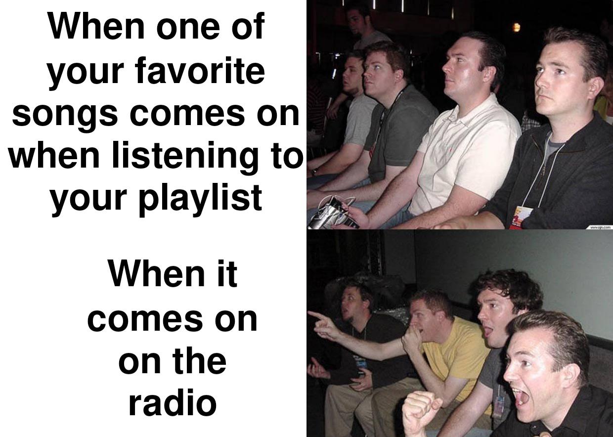 dank memes - reaction guys memes - When one of your favorite songs comes on when listening to your playlist When it comes on on the radio