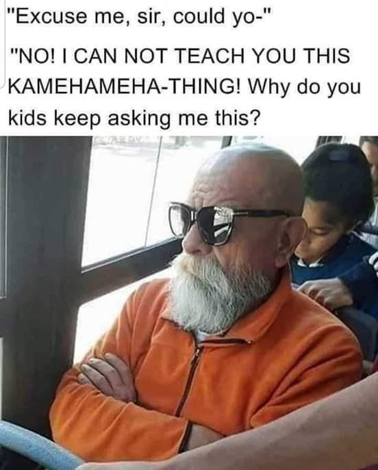 awesome randoms - master roshi meme - "Excuse me, sir, could yo" "No! I Can Not Teach You This KamehamehaThing! Why do you kids keep asking me this?