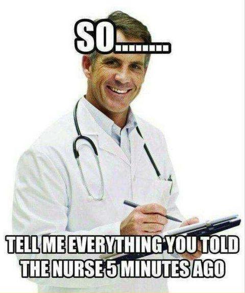 awesome randoms - doctors funny - So.... Tell Me Everything You Told The Nurse 5 Minutes Ago