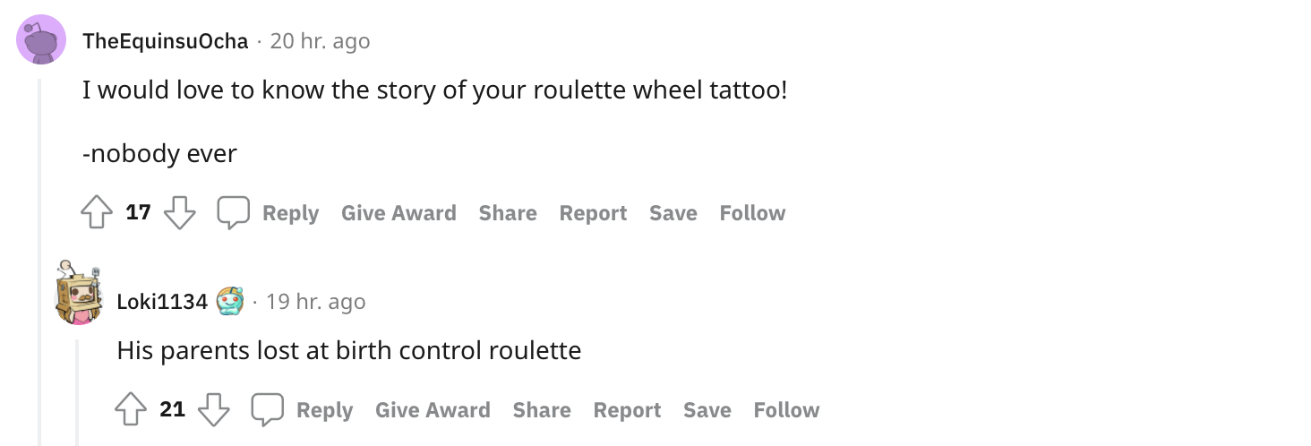 Roast Me - I would love to know the story of your roulette wheel tattoo! nobody ever