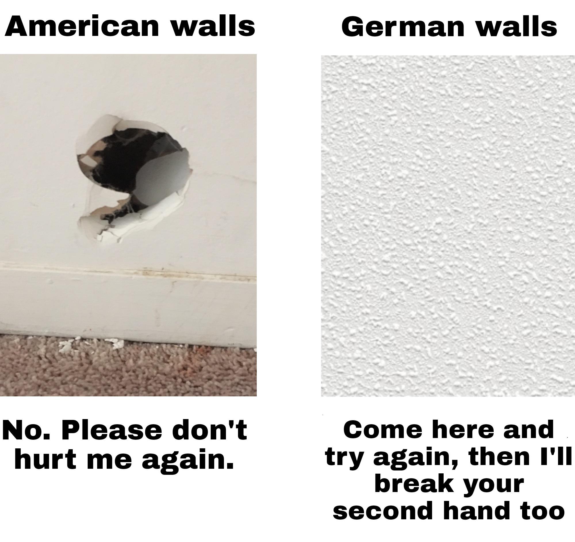 monday morning randomness - american walls vs german walls - American walls No. Please don't hurt me again. German walls Come here and try again, then I'll break your second hand too