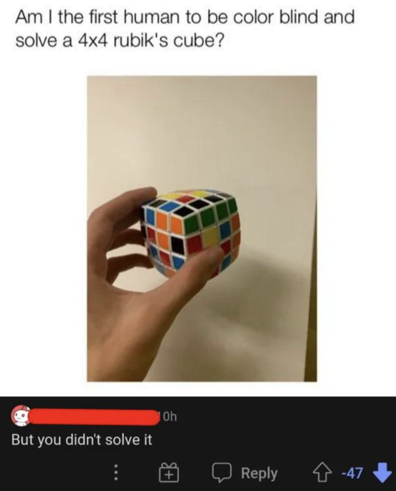 People Who Don't Get the Joke - am i the first person to be color blind and solve a 4x4 rubik's cube