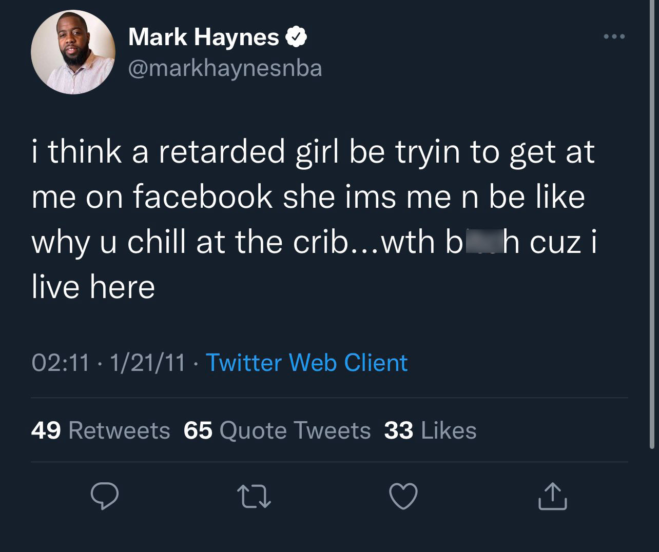 Mark Haynes NBA tweets - screenshot - ... Mark Haynes i think a retarded girl be tryin to get at me on facebook she ims me n be why u chill at the crib...wth bitch cuz i live here 12111. Twitter Web Client 49 65 Quote Tweets 33