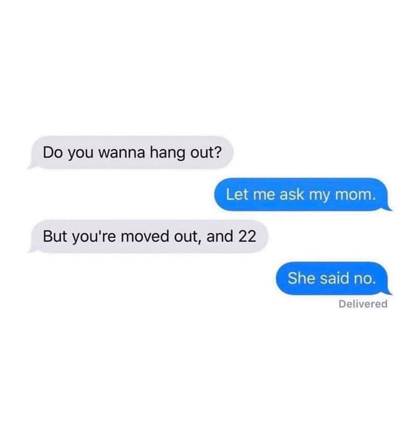funny pics - animated - Do you wanna hang out? But you're moved out, and 22 Let me ask my mom. She said no. Delivered
