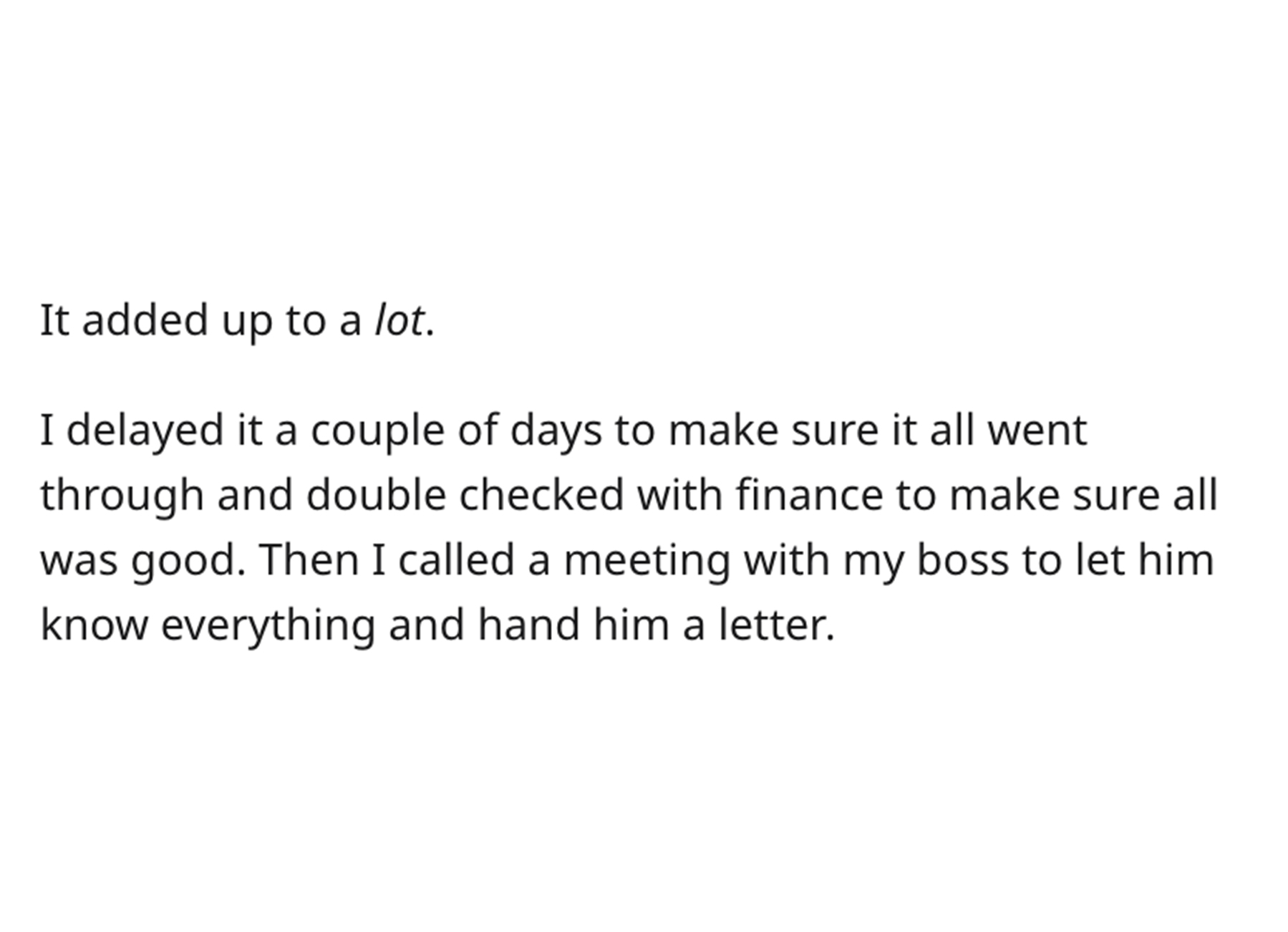 Supervisor Sticks it to Cheap Boss - angle - It added up to a lot. I delayed it a couple of days to make sure it all went through and double checked with finance to make sure all was good. Then I called a meeting with my boss to let him know everything an