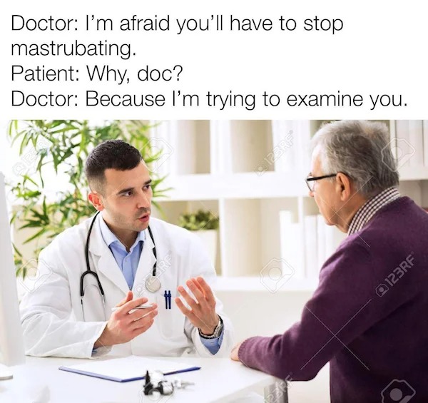 sex memes - doctor with old patient - Doctor I'm afraid you'll have to stop mastrubating. Patient Why, doc? Doctor Because I'm trying to examine you. 123RF 123RF