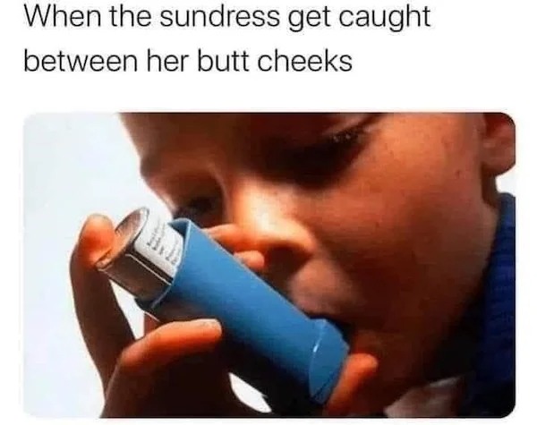 sex memes - asthma - When the sundress get caught between her butt cheeks