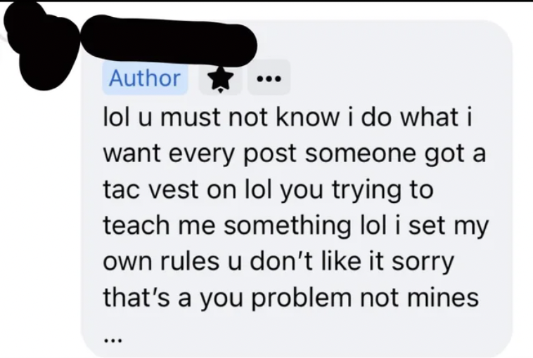 Tough Guys - Author lol u must not know i do what i want every post someone got a tac vest on lol you trying to teach me something lol i set my own rules u don't it sorry that's a you problem not mines ...
