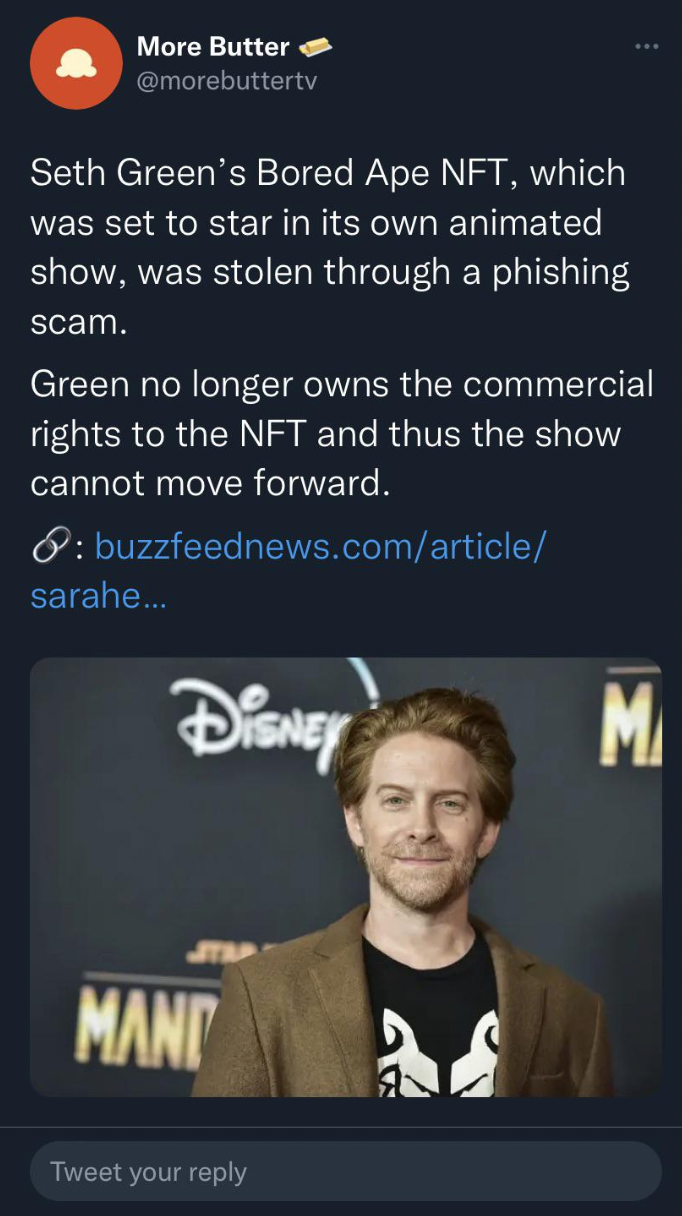 Facepalms - Seth Green's Bored Ape Nft, which was set to star in its own animated show, was stolen through a phishing scam. Green no longer owns the commercial rights to the Nft and thus the show cannot move forward. buzzfeednews.comarticl