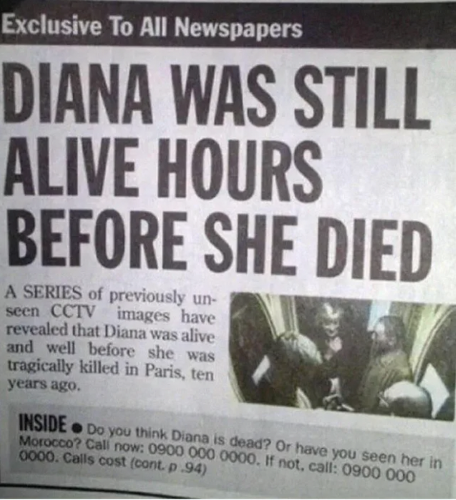 Facepalms - she was alive hours before she died - Exclusive To All Newspapers Diana Was Still Alive Hours Before She Died A Series of previously un seen Cctv images have revealed that Diana was alive and well before she was tragically killed in Paris, ten