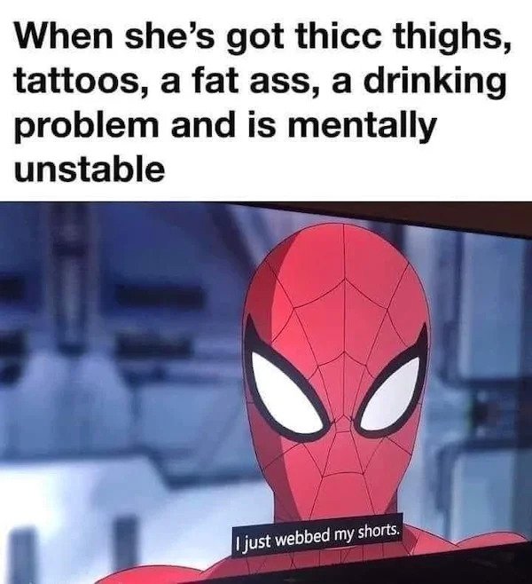 nsfw memes - mentally unstable meme - When she's got thicc thighs, tattoos, a fat ass, a drinking problem and is mentally unstable I just webbed my shorts.