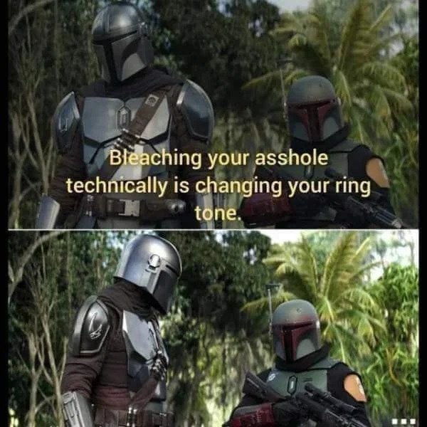nsfw memes - mando boba meme template - Bleaching your asshole technically is changing your ring tone.