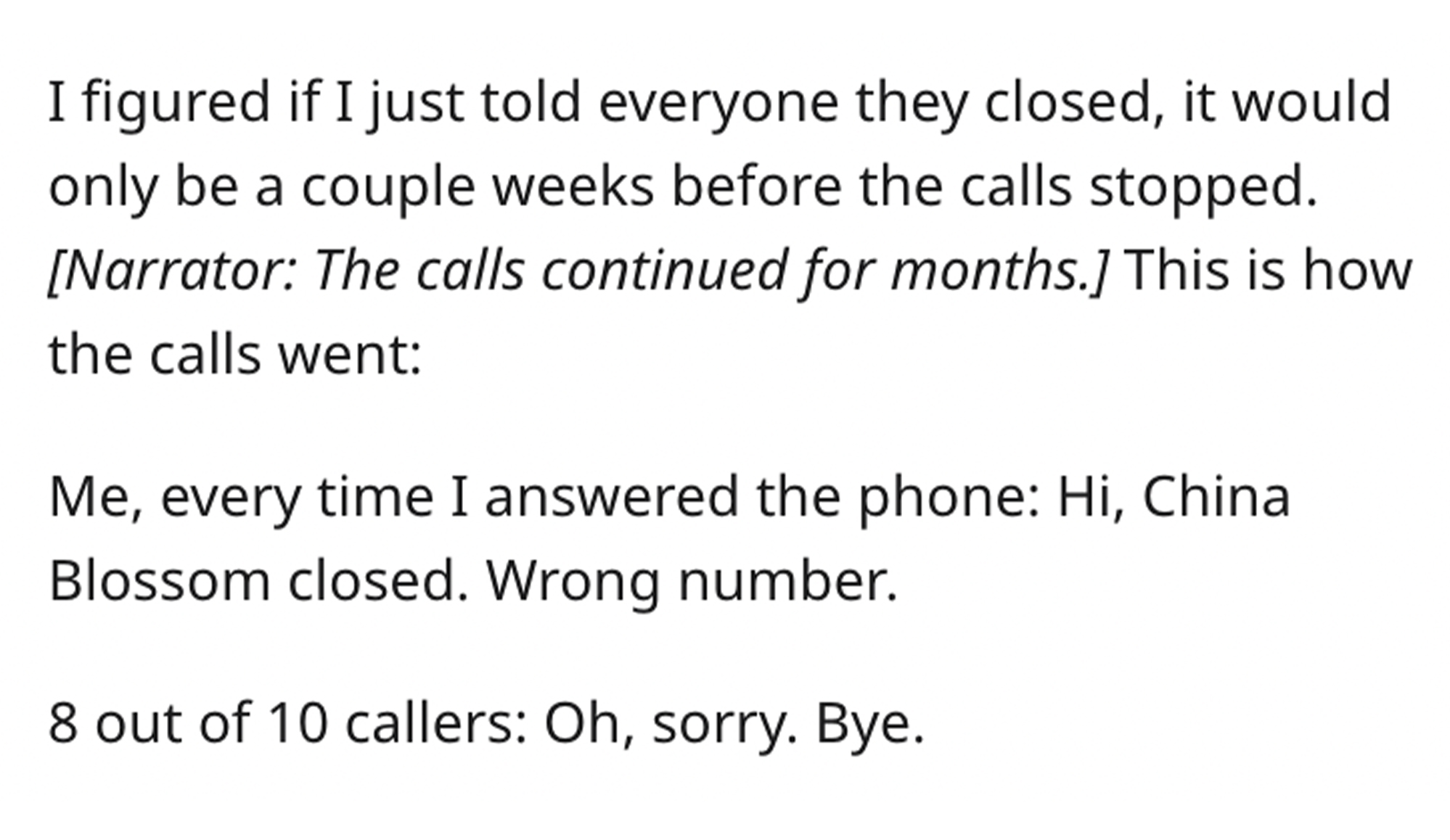 Entitled Chinese Restaurant Heckler - I figured if I just told everyone they closed, it would only be a couple weeks before the calls stopped. Narrator The calls continued for months. This is how the calls went Me, every time I answered the phone Hi, Chin