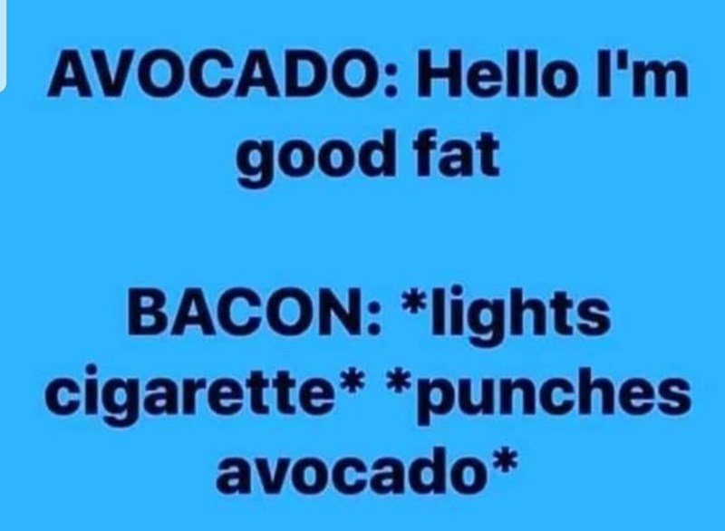 funny memes and pics - avocado good fat bacon meme - Avocado Hello I'm good fat Bacon lights cigarette punches avocado