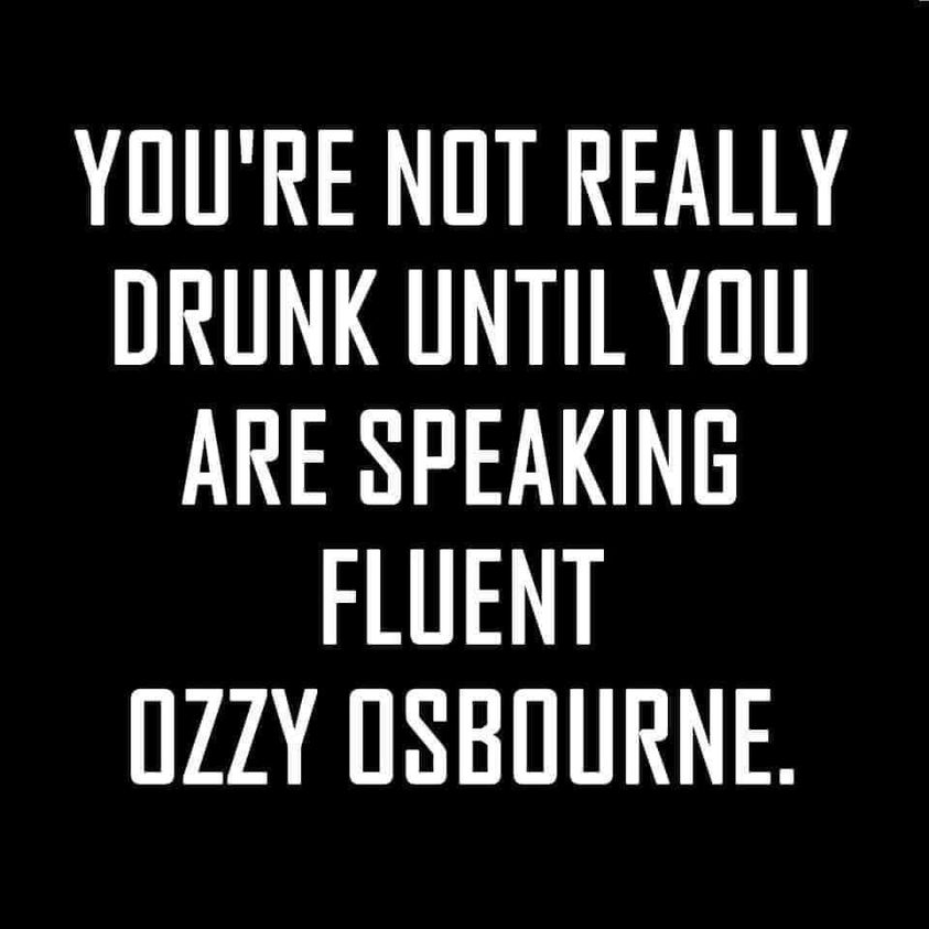 funny memes and pics - your not drunk until your speaking fluent ozzy osbourne - You'Re Not Really Drunk Until You Are Speaking Fluent Ozzy Osbourne.